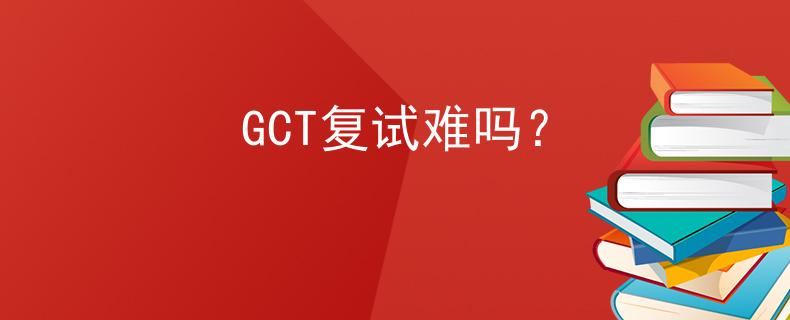 GCT复试难吗？