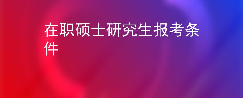 在职硕士研究生报考条件