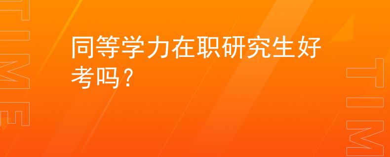 同等学力在职研究生好考吗？