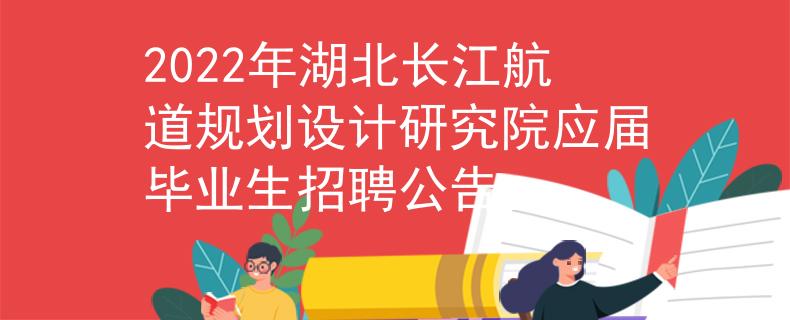 2022年湖北长江航道规划设计研究院应届毕业生招聘公告