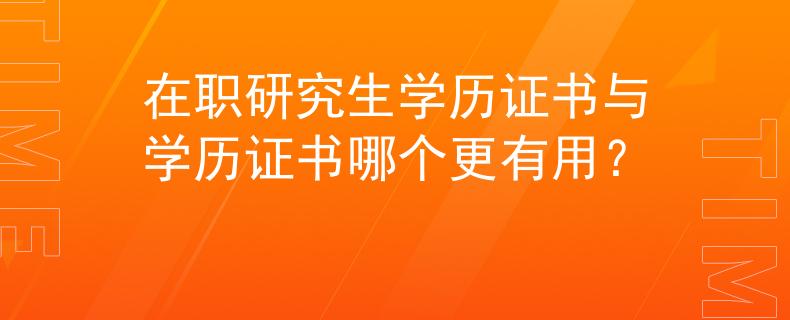 在职研究生学历证书与学历证书哪个更有用？