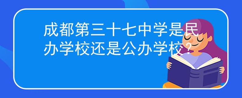 成都第三十七中学是民办学校还是公办学校？