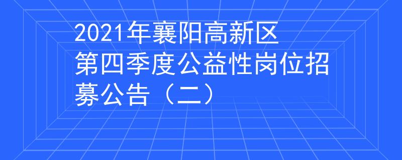 2021年襄阳高新区第四季度公益性岗位招募公告（二）