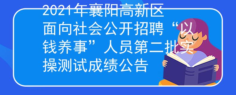 2021年襄阳高新区面向社会公开招聘“以钱养事”人员第二批实操测试成绩公告