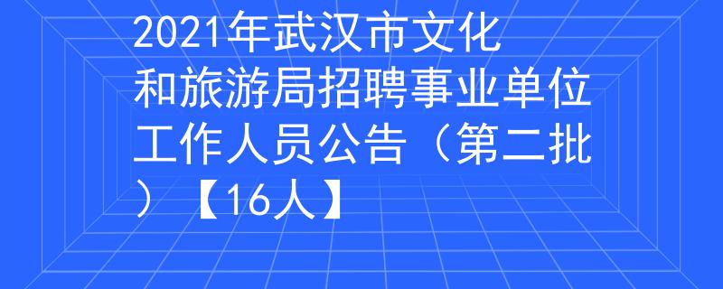 2021年武汉市文化和旅游局招聘事业单位工作人员公告（第二批）【16人】
