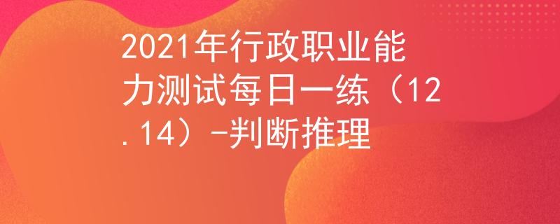 2021年行政职业能力测试每日一练（12.14）-判断推理