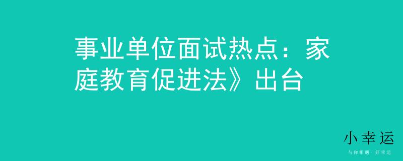 事业单位面试热点：家庭教育促进法》出台