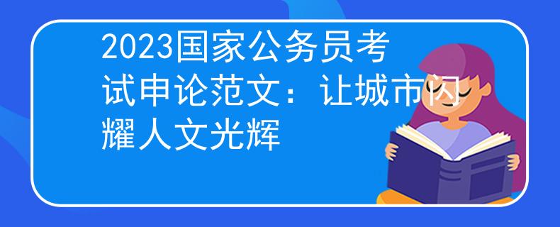 2023国家公务员考试申论范文：让城市闪耀人文光辉