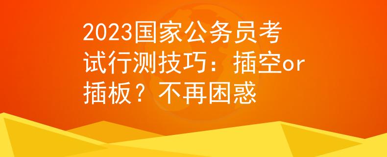 2023国家公务员考试行测技巧：插空or插板？不再困惑