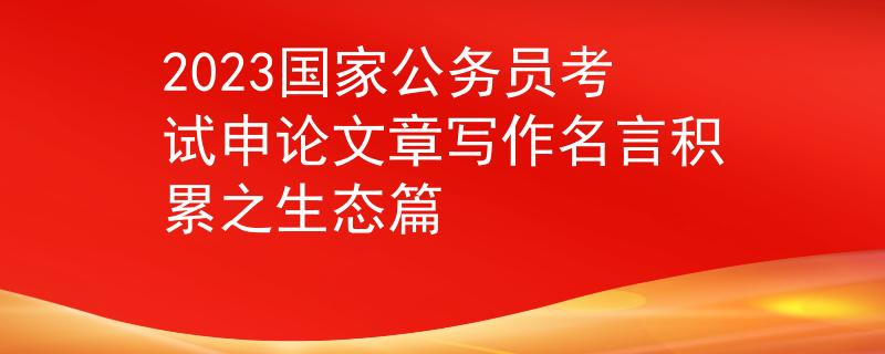 2023国家公务员考试申论文章写作名言积累之生态篇