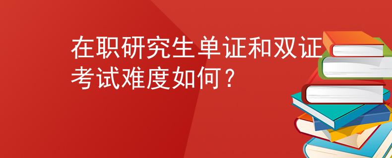在职研究生单证和双证考试难度如何？