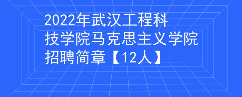 2022年武汉工程科技学院马克思主义学院招聘简章【12人】