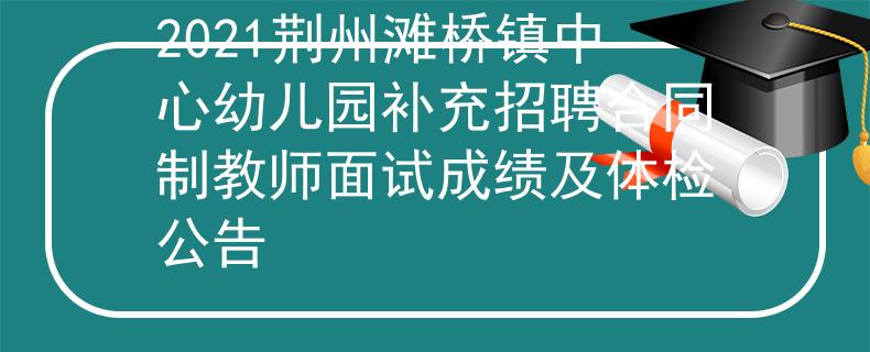 2021荆州滩桥镇中心幼儿园补充招聘合同制教师面试成绩及体检公告