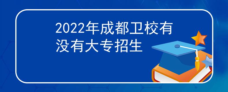 2022年成都卫校有没有大专招生