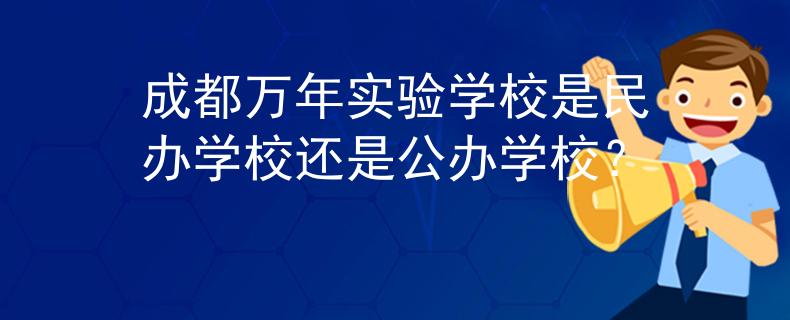 成都万年实验学校是民办学校还是公办学校？
