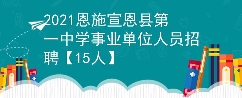 2021恩施宣恩县第一中学事业单位人员招聘【15人】