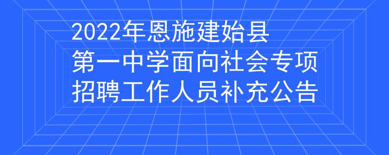 2022年恩施建始县第一中学面向社会专项招聘工作人员补充公告