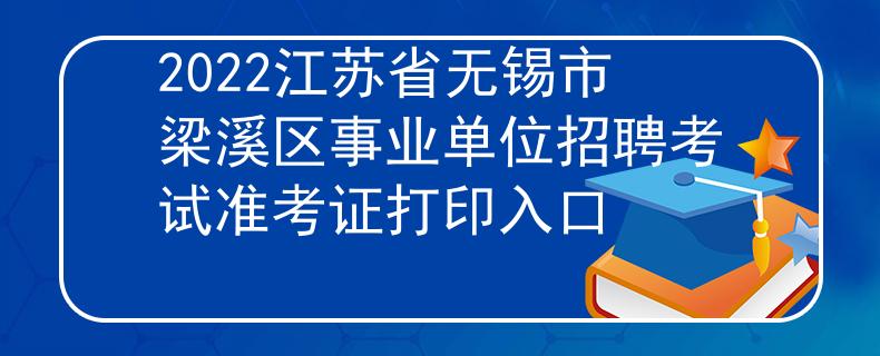 2022江苏省无锡市梁溪区事业单位招聘考试准考证打印入口