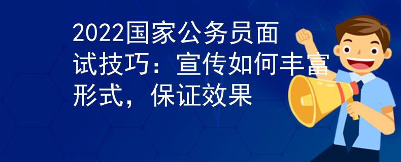 2022国家公务员面试技巧：宣传如何丰富形式，保证效果