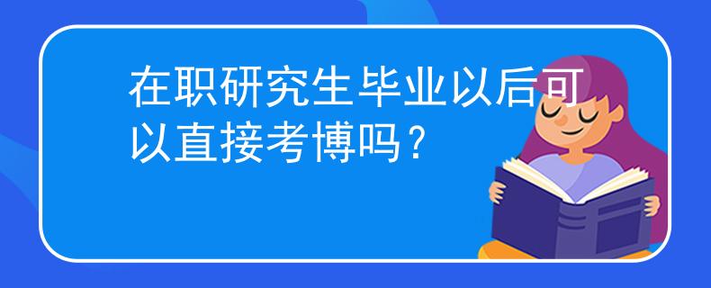 在职研究生毕业以后可以直接考博吗？