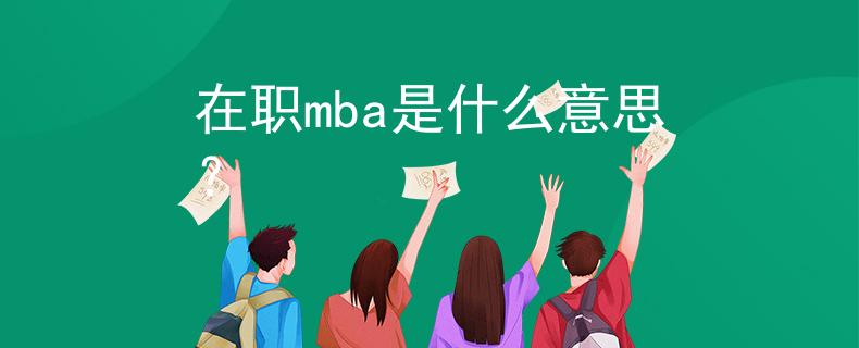 在职mba是什么意思？