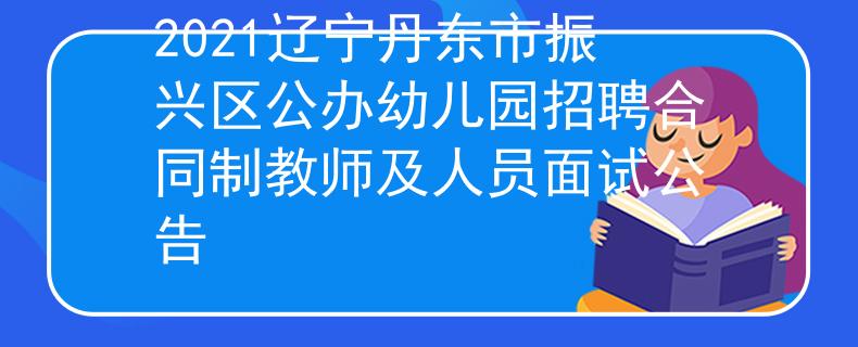 2021辽宁丹东市振兴区公办幼儿园招聘合同制教师及人员面试公告