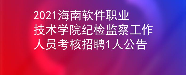 2021海南软件职业技术学院纪检监察工作人员考核招聘1人公告