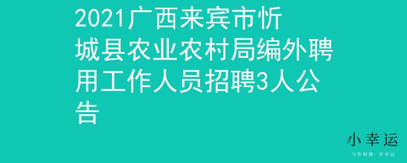 2021广西来宾市忻城县农业农村局编外聘用工作人员招聘3人公告