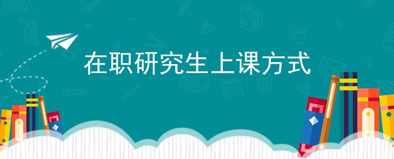 在职研究生上课方式