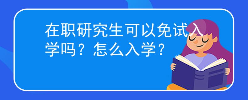 在职研究生可以免试入学吗？怎么入学？