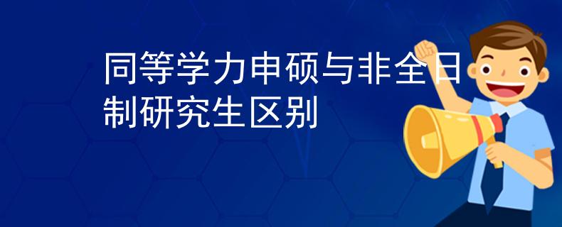 同等学力申硕与非全日制研究生区别