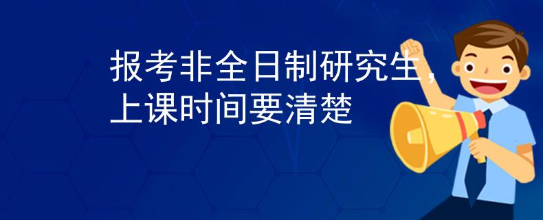 报考非全日制研究生，上课时间要清楚