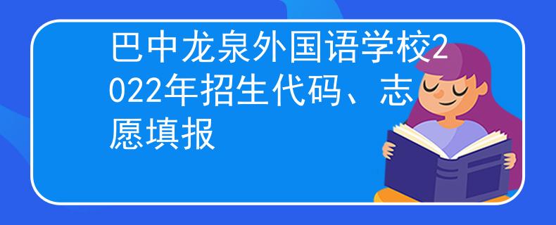 巴中龙泉外国语学校2022年招生代码、志愿填报