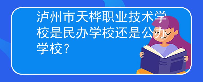 泸州市天桦职业技术学校是民办学校还是公办学校？