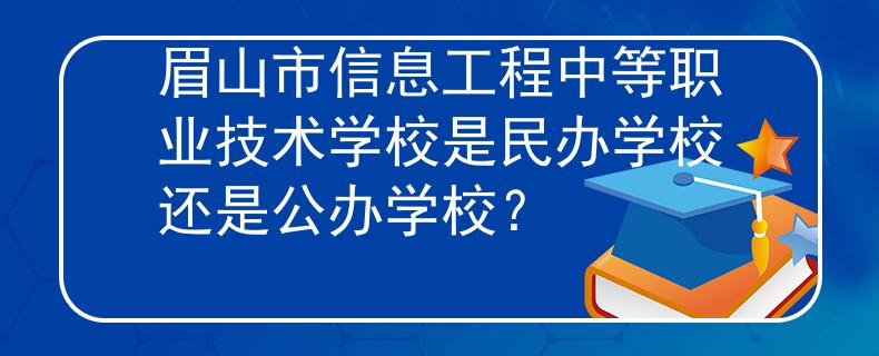 眉山市信息工程中等职业技术学校是民办学校还是公办学校？