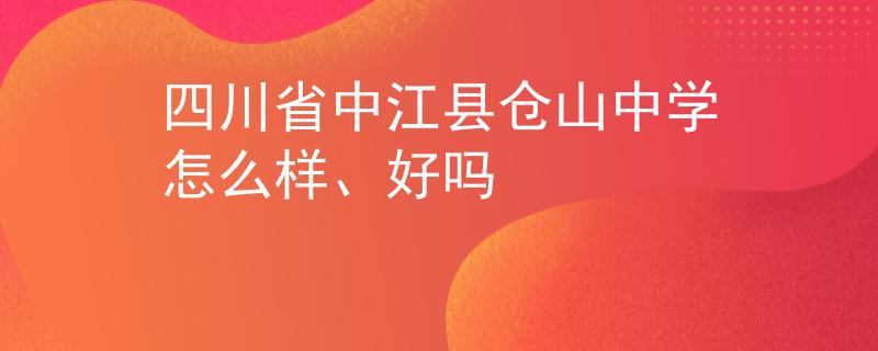 四川省中江县仓山中学怎么样、好吗