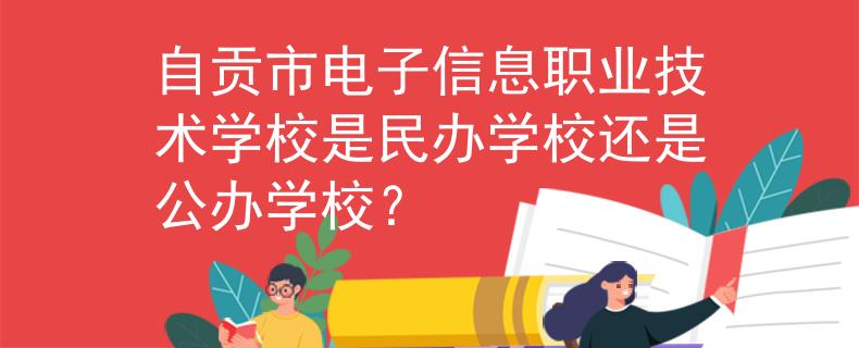 自贡市电子信息职业技术学校是民办学校还是公办学校？