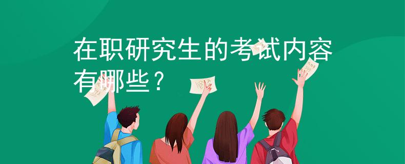 在职研究生的考试内容有哪些？