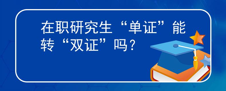 在职研究生“单证”能转“双证”吗？
