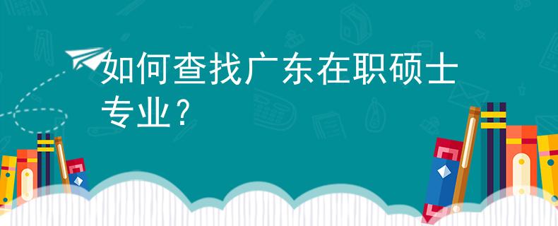 如何查找广东在职硕士专业？