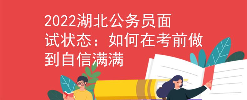 2022湖北公务员面试状态：如何在考前做到自信满满