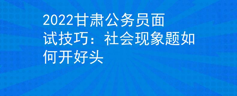 2022甘肃公务员面试技巧：社会现象题如何开好头