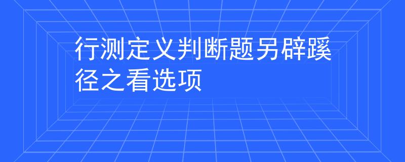 行测定义判断题另辟蹊径之看选项