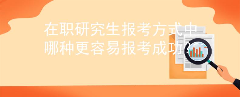 在职研究生报考方式中哪种更容易报考成功？