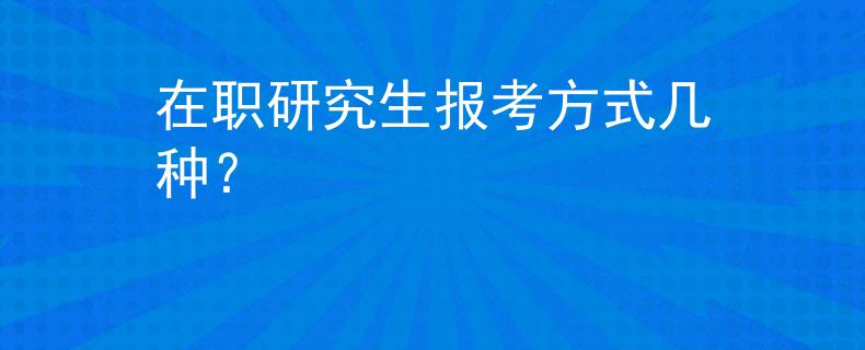 在职研究生报考方式几种？