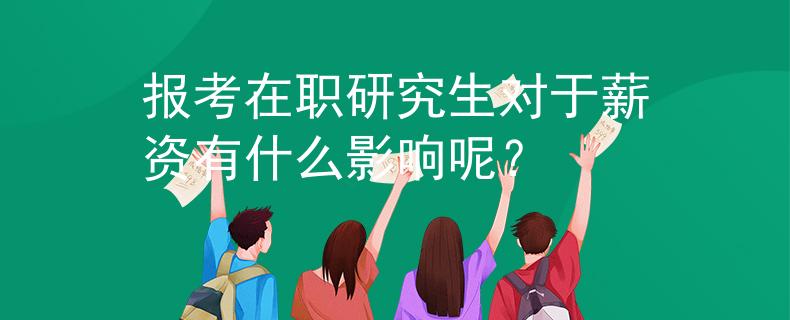 报考在职研究生对于薪资有什么影响呢？
