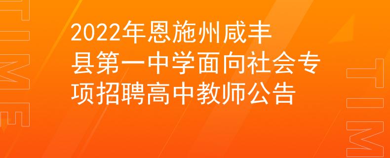 2022年恩施州咸丰县第一中学面向社会专项招聘高中教师公告