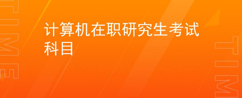计算机在职研究生考试科目