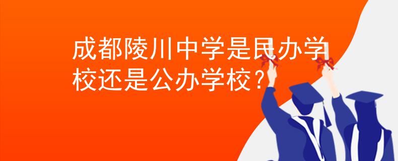 成都陵川中学是民办学校还是公办学校？