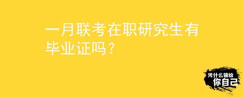 一月联考在职研究生有毕业证吗？